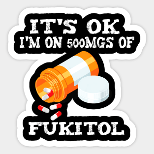 IT'S OK I'M ON 500mgs OF FUKITOL Sticker